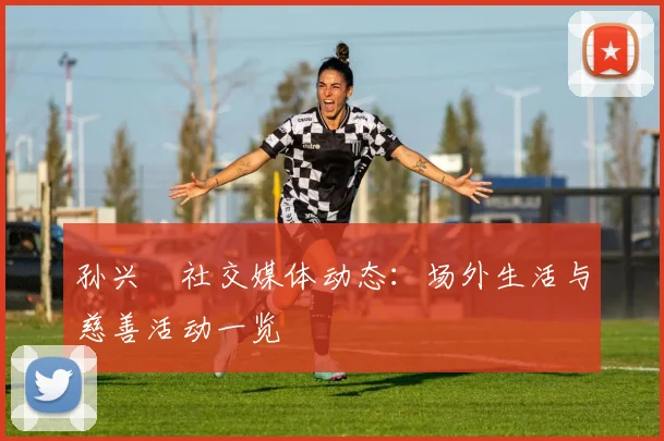 孙兴慜社交媒体动态:场外生活与慈善活动一览
