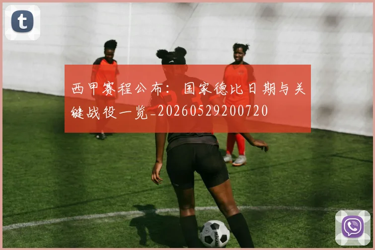 西甲赛程公布：国家德比日期与关键战役一览_20260529200720
