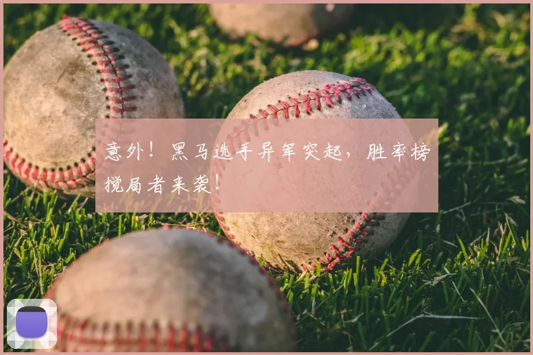 意外！黑马选手异军突起，胜率榜搅局者来袭！